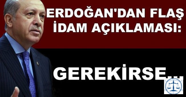 Cumhurbaşkanı Erdoğan'dan flaş idam açıklaması:Gerekirse...