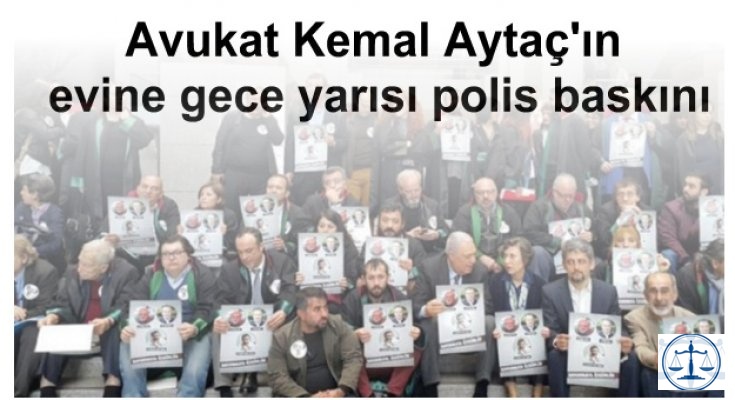 Avukat Kemal Aytaç'ın evine gece yarısı polis baskını
