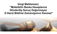 Vergi Mahkemesi “Mükellefin Banka Hesaplarına Gönderilip Sonuç Doğurmayan E-Haciz Bildirisi Zamanaşımını Kesmez”