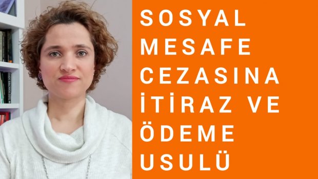 SOSYAL MESAFE CEZASINA İTİRAZ VE ÖDEME USULÜ /Avukat Aysel Aba Kesici